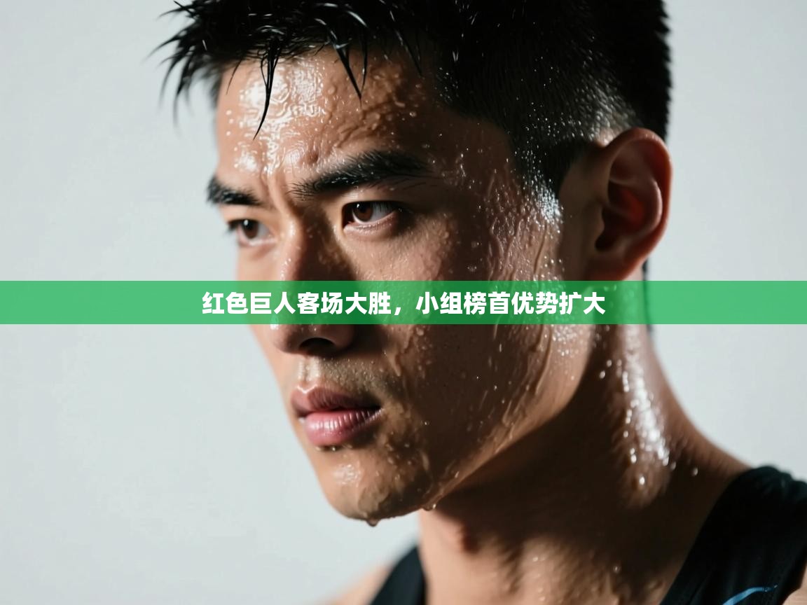 红色巨人客场大胜，小组榜首优势扩大  第1张