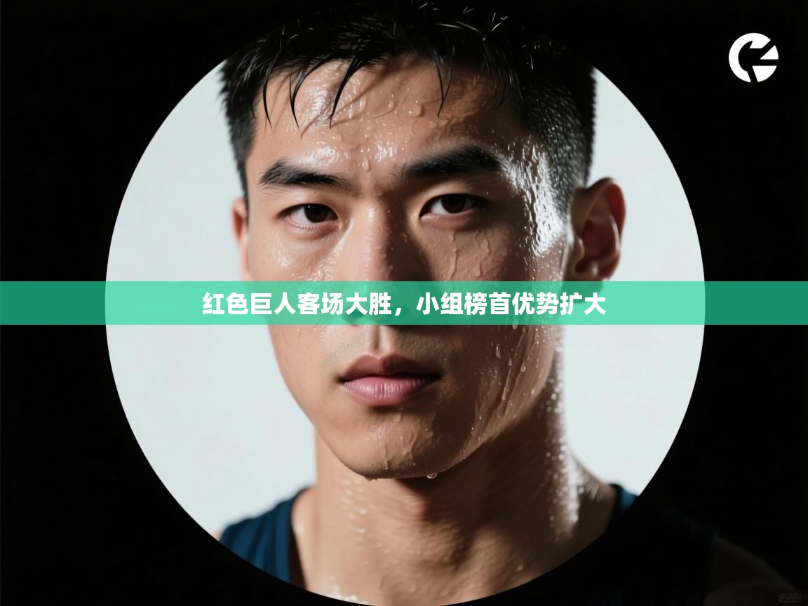 红色巨人客场大胜，小组榜首优势扩大  第2张