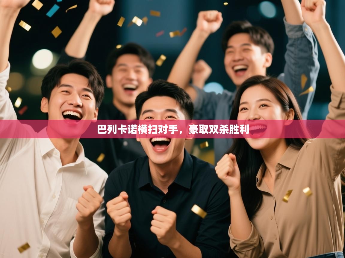 巴列卡诺横扫对手,豪取双杀胜利 第1张