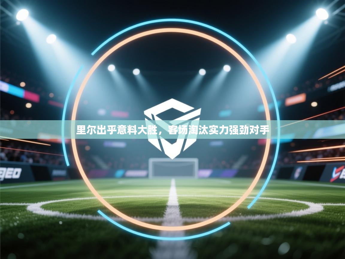 里尔出乎意料大胜，客场淘汰实力强劲对手  第2张