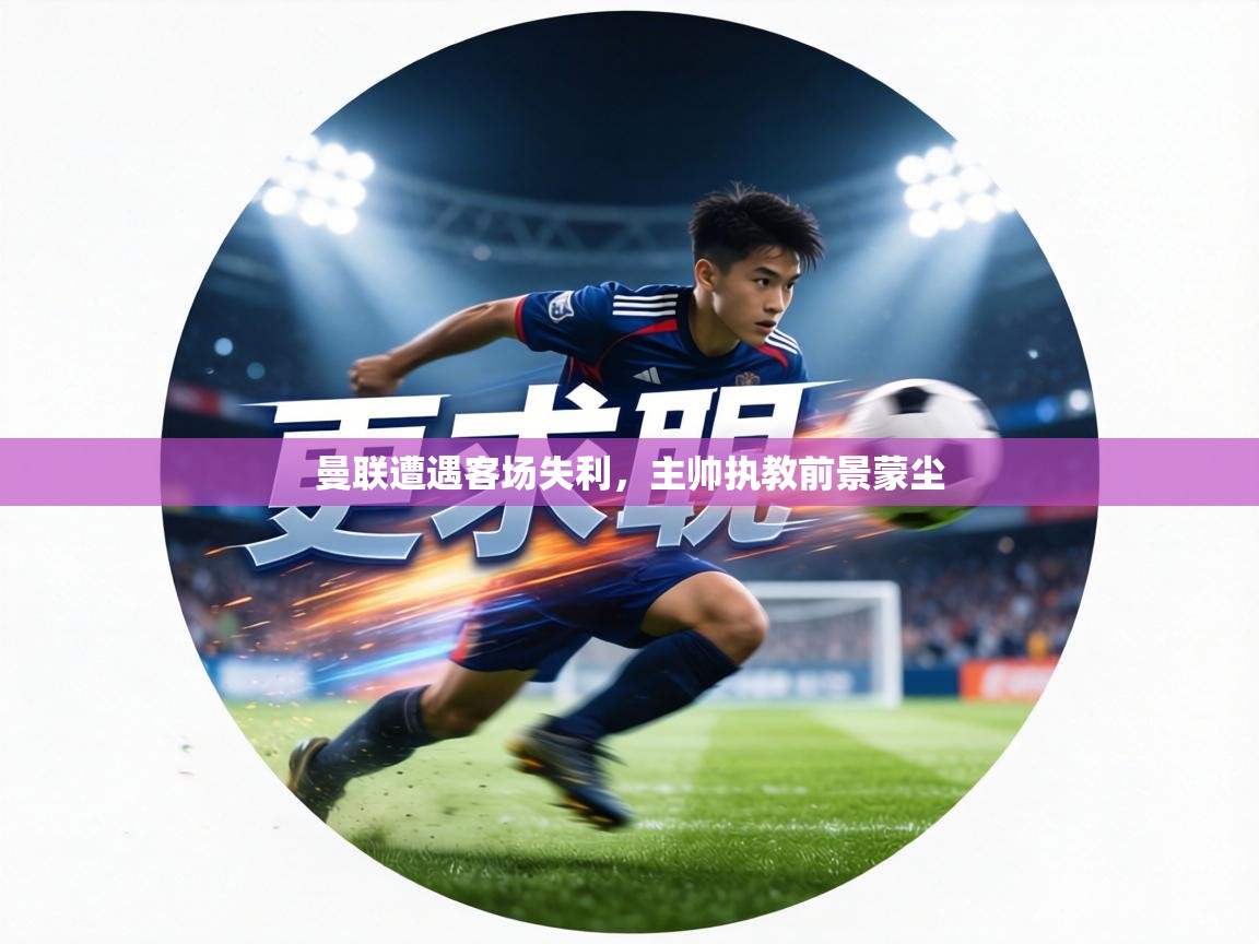 曼联遭遇客场失利，主帅执教前景蒙尘  第1张